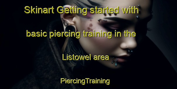 Skinart Getting started with basic piercing training in the Listowel area | PiercingTraining | PiercingClasses | SkinartTraining-Canada