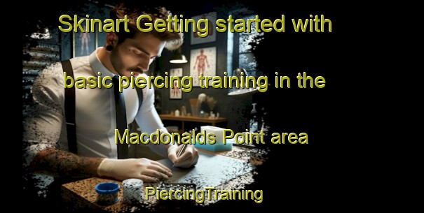 Skinart Getting started with basic piercing training in the Macdonalds Point area | PiercingTraining | PiercingClasses | SkinartTraining-Canada