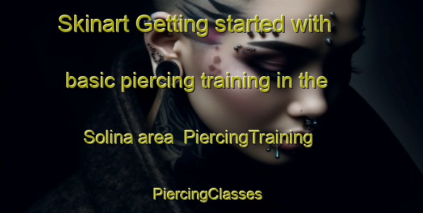 Skinart Getting started with basic piercing training in the Solina area | PiercingTraining | PiercingClasses | SkinartTraining-Canada