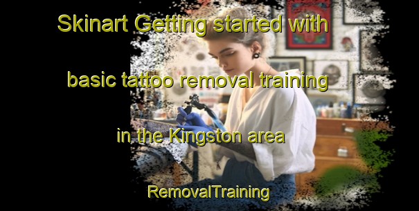 Skinart Getting started with basic tattoo removal training in the Kingston area | RemovalTraining | RemovalClasses | SkinartTraining-Canada