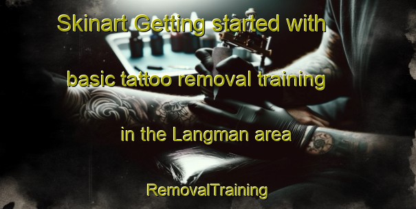 Skinart Getting started with basic tattoo removal training in the Langman area | RemovalTraining | RemovalClasses | SkinartTraining-Canada