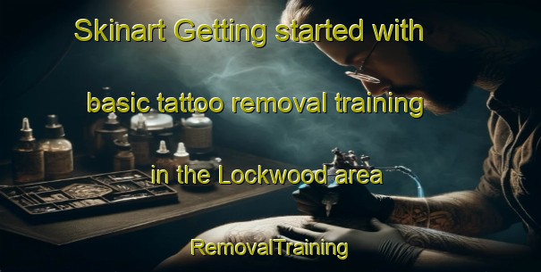 Skinart Getting started with basic tattoo removal training in the Lockwood area | RemovalTraining | RemovalClasses | SkinartTraining-Canada