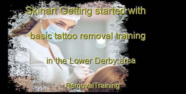 Skinart Getting started with basic tattoo removal training in the Lower Derby area | RemovalTraining | RemovalClasses | SkinartTraining-Canada