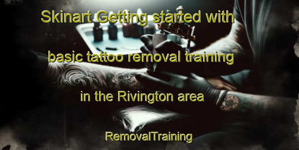 Skinart Getting started with basic tattoo removal training in the Rivington area | RemovalTraining | RemovalClasses | SkinartTraining-Canada