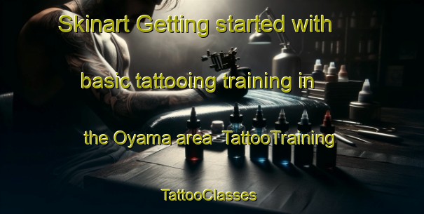 Skinart Getting started with basic tattooing training in the Oyama area | TattooTraining | TattooClasses | SkinartTraining-Canada
