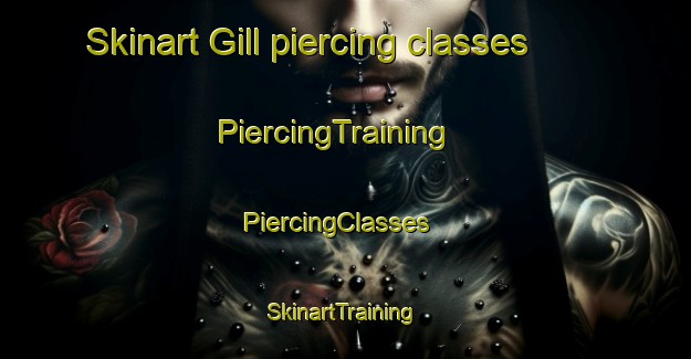 Skinart Gill piercing classes | PiercingTraining | PiercingClasses | SkinartTraining-Canada