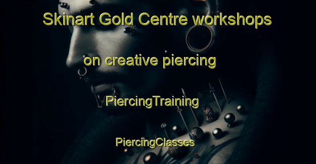 Skinart Gold Centre workshops on creative piercing | PiercingTraining | PiercingClasses | SkinartTraining-Canada