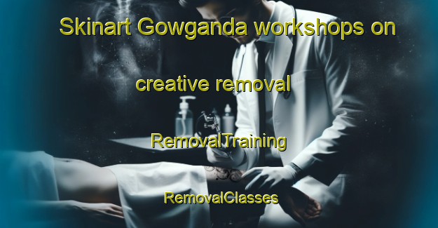 Skinart Gowganda workshops on creative removal | RemovalTraining | RemovalClasses | SkinartTraining-Canada