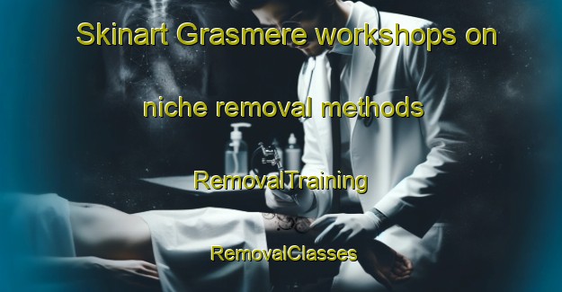 Skinart Grasmere workshops on niche removal methods | RemovalTraining | RemovalClasses | SkinartTraining-Canada