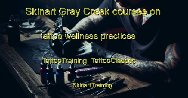 Skinart Gray Creek courses on tattoo wellness practices | TattooTraining | TattooClasses | SkinartTraining-Canada
