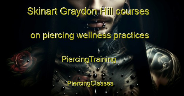 Skinart Graydon Hill courses on piercing wellness practices | PiercingTraining | PiercingClasses | SkinartTraining-Canada