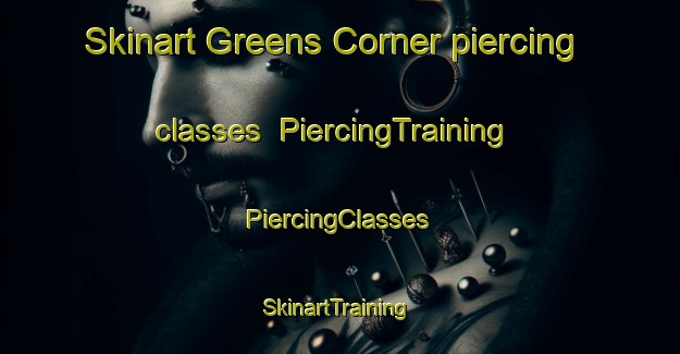 Skinart Greens Corner piercing classes | #PiercingTraining #PiercingClasses #SkinartTraining-Canada