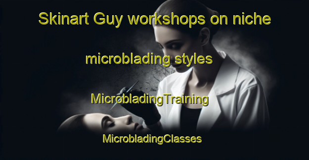 Skinart Guy workshops on niche microblading styles | MicrobladingTraining | MicrobladingClasses | SkinartTraining-Canada