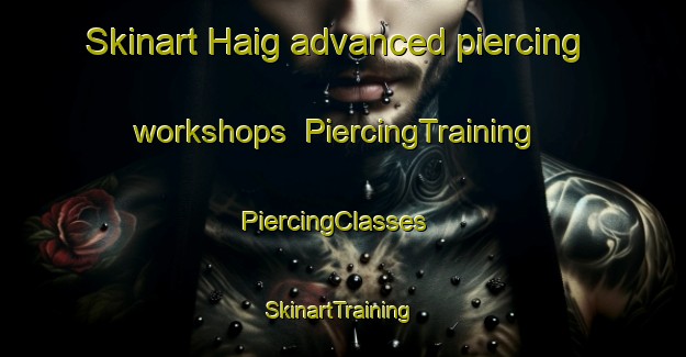 Skinart Haig advanced piercing workshops | PiercingTraining | PiercingClasses | SkinartTraining-Canada