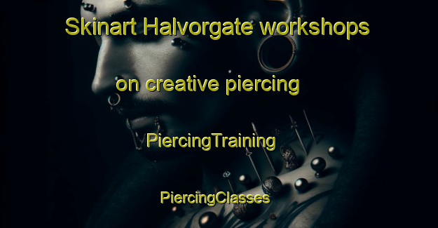 Skinart Halvorgate workshops on creative piercing | PiercingTraining | PiercingClasses | SkinartTraining-Canada