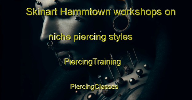 Skinart Hammtown workshops on niche piercing styles | PiercingTraining | PiercingClasses | SkinartTraining-Canada