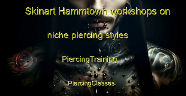 Skinart Hammtown workshops on niche piercing styles | PiercingTraining | PiercingClasses | SkinartTraining-Canada