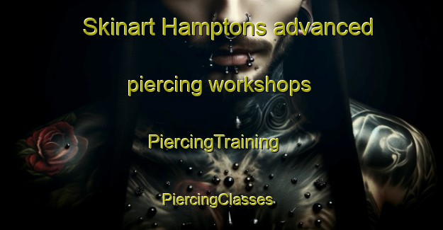 Skinart Hamptons advanced piercing workshops | PiercingTraining | PiercingClasses | SkinartTraining-Canada