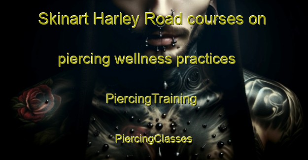 Skinart Harley Road courses on piercing wellness practices | #PiercingTraining #PiercingClasses #SkinartTraining-Canada