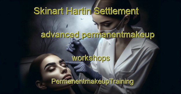 Skinart Hartin Settlement advanced permanentmakeup workshops | PermanentmakeupTraining | PermanentmakeupClasses | SkinartTraining-Canada