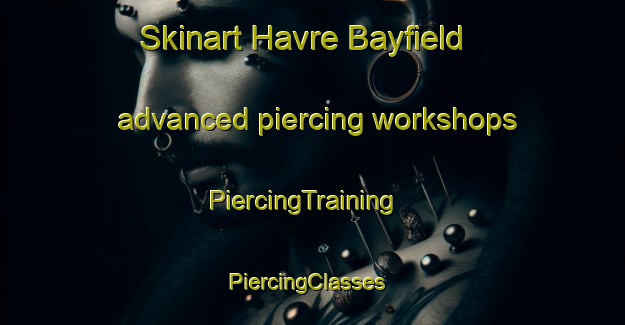 Skinart Havre Bayfield advanced piercing workshops | PiercingTraining | PiercingClasses | SkinartTraining-Canada