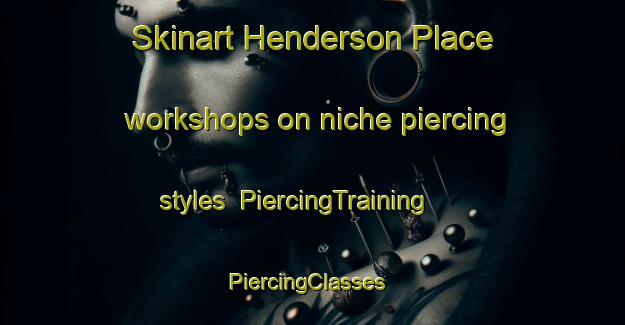Skinart Henderson Place workshops on niche piercing styles | PiercingTraining | PiercingClasses | SkinartTraining-Canada