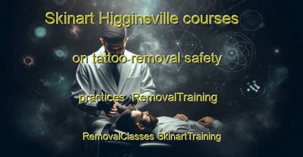 Skinart Higginsville courses on tattoo removal safety practices | #RemovalTraining #RemovalClasses #SkinartTraining-Canada