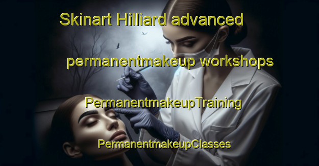 Skinart Hilliard advanced permanentmakeup workshops | PermanentmakeupTraining | PermanentmakeupClasses | SkinartTraining-Canada
