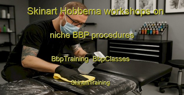 Skinart Hobbema workshops on niche BBP procedures | BbpTraining | BbpClasses | SkinartTraining-Canada