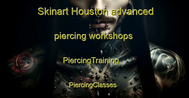 Skinart Houston advanced piercing workshops | PiercingTraining | PiercingClasses | SkinartTraining-Canada