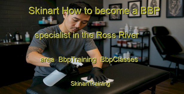 Skinart How to become a BBP specialist in the Ross River area | BbpTraining | BbpClasses | SkinartTraining-Canada