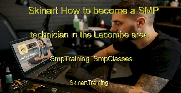 Skinart How to become a SMP technician in the Lacombe area | SmpTraining | SmpClasses | SkinartTraining-Canada