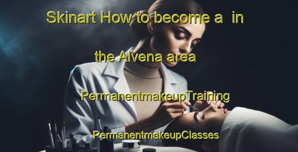 Skinart How to become a  in the Alvena area | #PermanentmakeupTraining #PermanentmakeupClasses #SkinartTraining-Canada