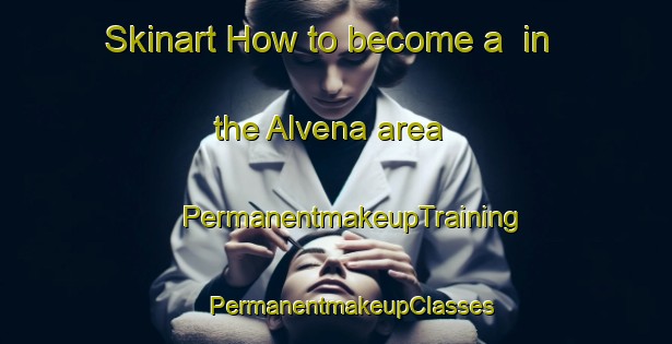 Skinart How to become a  in the Alvena area | #PermanentmakeupTraining #PermanentmakeupClasses #SkinartTraining-Canada