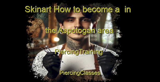 Skinart How to become a  in the Aspotogan area | #PiercingTraining #PiercingClasses #SkinartTraining-Canada