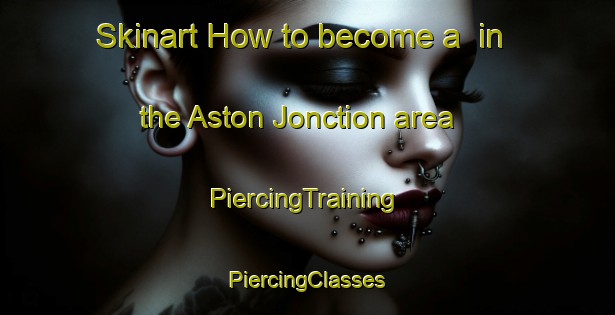 Skinart How to become a  in the Aston Jonction area | #PiercingTraining #PiercingClasses #SkinartTraining-Canada