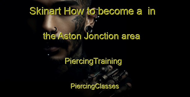 Skinart How to become a  in the Aston Jonction area | #PiercingTraining #PiercingClasses #SkinartTraining-Canada