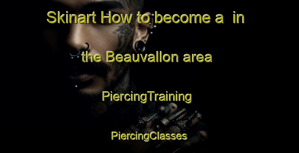 Skinart How to become a  in the Beauvallon area | #PiercingTraining #PiercingClasses #SkinartTraining-Canada