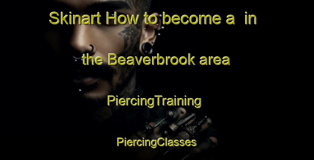 Skinart How to become a  in the Beaverbrook area | #PiercingTraining #PiercingClasses #SkinartTraining-Canada