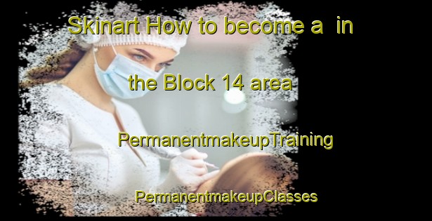 Skinart How to become a  in the Block 14 area | #PermanentmakeupTraining #PermanentmakeupClasses #SkinartTraining-Canada