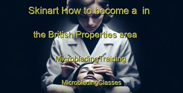 Skinart How to become a  in the British Properties area | #MicrobladingTraining #MicrobladingClasses #SkinartTraining-Canada