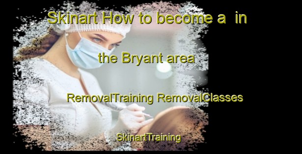 Skinart How to become a  in the Bryant area | #RemovalTraining #RemovalClasses #SkinartTraining-Canada