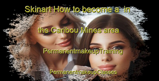 Skinart How to become a  in the Caribou Mines area | #PermanentmakeupTraining #PermanentmakeupClasses #SkinartTraining-Canada