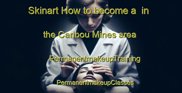 Skinart How to become a  in the Caribou Mines area | #PermanentmakeupTraining #PermanentmakeupClasses #SkinartTraining-Canada