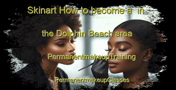 Skinart How to become a  in the Dolphin Beach area | #PermanentmakeupTraining #PermanentmakeupClasses #SkinartTraining-Canada