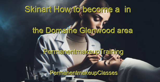 Skinart How to become a  in the Domaine Glenwood area | #PermanentmakeupTraining #PermanentmakeupClasses #SkinartTraining-Canada