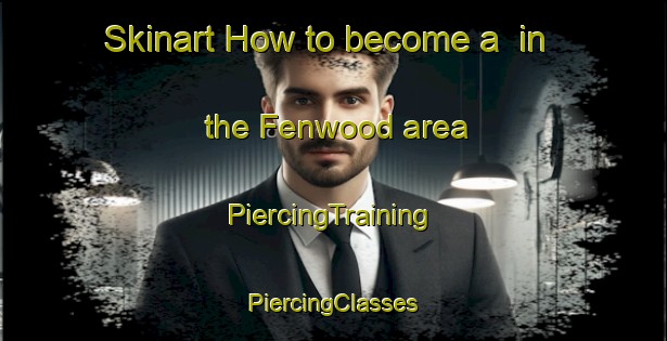 Skinart How to become a  in the Fenwood area | #PiercingTraining #PiercingClasses #SkinartTraining-Canada