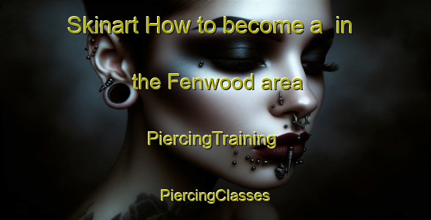 Skinart How to become a  in the Fenwood area | #PiercingTraining #PiercingClasses #SkinartTraining-Canada