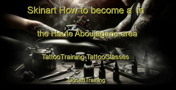 Skinart How to become a  in the Haute Aboujagane area | #TattooTraining #TattooClasses #SkinartTraining-Canada