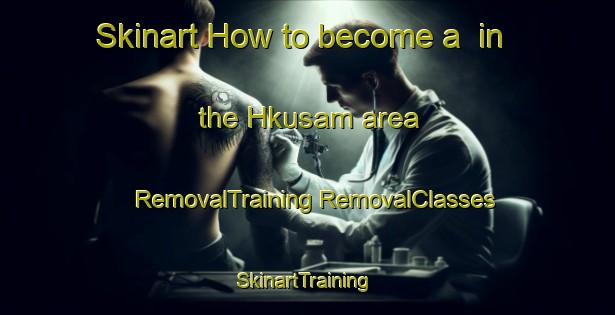 Skinart How to become a  in the Hkusam area | #RemovalTraining #RemovalClasses #SkinartTraining-Canada